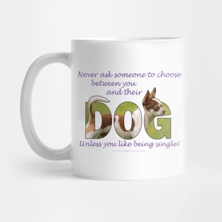 Never ask someone to choose between you and their dog unless you like being single - Chihuahua oil painting word art Mug